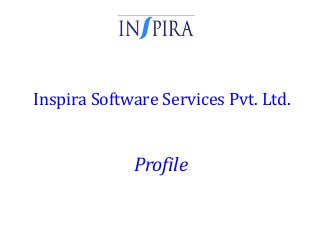 Inspira Software Services Pvt. Ltd.
Profile
 