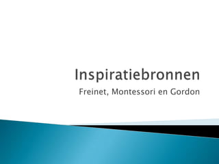 Freinet, Montessori en Gordon
 
