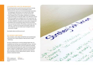 uitkomsten van de workshop
     De workshop leverde een aantal interessante inzichten én vervolg­
     vragen op. Een kort overzicht van de belangrijkste punten:
     •	Functioneel	leren	vormt	voor	de	meeste	(aanwezige)	organisaties	
       het uitgangspunt. Met de wens om van daaruit meer te gaan
       bewegen richting strategisch leren. Hoe pak je dat dan aan?
     •	Voor	strategisch	leren	is	een	heldere,	herkenbare	en	vertaalbare	
       organisatiestrategie onontbeerlijk. Welke rol kan HRD hierin nemen?
     •	Voor	het	vormgeven	van	strategisch	leren	is	de	‘human	factor’	van	
       wezenlijk belang: zicht op de talenten die je in huis hebt en de talen­
       ten die je nodig hebt. Hoe geef je vorm aan je talent­management?
     •	Het	denken	over	functioneel	leren	leidt	al	snel	tot	instrumenten	
       die je concreet kunt inzetten: POP, leerlijnen, leerportaal, train­the­
       trainer etc. Hoe kies je voor de juiste instrumenten, zeker als je
       door wilt groeien naar een situatie waarin strategisch leren een
       prominente rol krijgt?

     Op LinkedIn zetten we de discussie voort!



     de disney-methode
     “You can dream, create, design and build the most wonderful place
     in the world, but it requires people to make the dream a reality.”
     – Walt Disney

     De Disney­methode komt van NLP­grondlegger Robert Dilts. Hij
     modelleerde zijn methode naar de werkwijze van Disney. Het levert
     in korte tijd veel nieuwe ideeën op mét een praktische vertaalslag.
     In zijn bedrijf hanteerde Disney drie stadia in het brainstormproces:
     dromen, realiseren en feedback geven. De kunst is om deze stadia
     strikt te scheiden, zodat elk stadium optimaal resultaat oplevert.
     Met het doorlopen van deze stadia ontstaan creatieve, maar ook
     praktisch realiseerbare ideeën.



     Boeken                              Internet
     Derks, L. & J. Hollander. (2000).   www.nlpu.com
     Essenties van NLP. Sleutels tot     www.robertdilts.com
26   persoonlijke verandering. Kosmos                                            27
     Uitgevers.
 