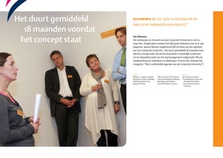 Het duurt gemiddeld    dilemma 2: de lijn is eigenaar of
                            hrd is de aanjager van een cu?
       18 maanden voordat
      het concept staat
                            Het dilemma
                            Het ontwerpen en bouwen van een Corporate University is niet zo­
                            maar iets. Organisaties moeten zich dat goed realiseren voor ze er aan
                            beginnen. Jeanne Meister (1998) beschrijft de fases van het opzetten
                            van een Corporate University . Het duurt gemiddeld 18 maanden voor­
                            dat het concept staat. De eerste bouwsteen is wezenlijk omdat een
                            CU de drijvende kracht van het topmanagement nodig heeft. Plus de
                            medewerking van individuen en afdelingen. Precies hier ontstaat het
                            vraagstuk: “Wie is uiteindelijk eigenaar van de Corporate University”?



                            Boeken                                                                Internet
                            Meister, J.C. (1998). Corporate     Allen, M. (2002). The Corporate   Op YouTube is te vinden:
                            Universities: Lessons in Building   University Handbook: Designing,   ­ De aanleiding voor de Credit
                            a World­Class Work Force.           Managing, and Growing a              Suisse Business School.
                            Mcgraw­Hill Trade.                  Successful Program. Amacon.       ­ De eerste stap van Mars
                                                                                                     University.




16                                                                                                                                 17
 