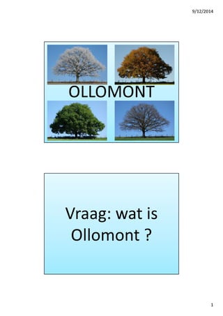 9/12/2014 
1 
OLLOMONT 
Vraag: wat is 
Ollomont ? 
 