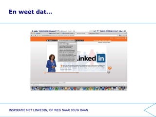 En weet dat… 
INSPIRATIE MET LINKEDIN, OP WEG NAAR JOUW BAAN 
 