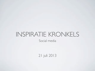 INSPIRATIE KRONKELS
Social media
21 juli 2013
 