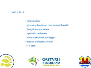2010 – 2013 infrastructuur overgang bronwater naar gemeentewater bungalows renoveren sportveld realiseren waterspeelplaats aanleggen theater professionaliseren TV serie 