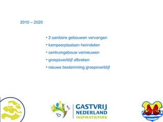 2010 – 2020 2 sanitaire gebouwen vervangen kampeerplaatsen herindelen centrumgebouw vernieuwen groepsverblijf afbreken nieuwe bestemming groepsverblijf 