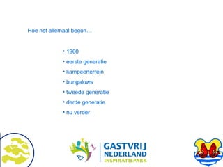 Hoe het allemaal begon… 1960 eerste generatie kampeerterrein bungalows tweede generatie derde generatie nu verder 