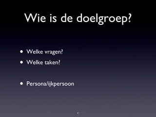 Wie is de doelgroep? Welke vragen? Welke taken? Persona/ijkpersoon 