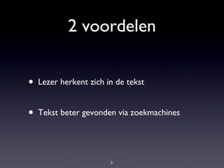 2 voordelen Lezer herkent zich in de tekst Tekst beter gevonden via zoekmachines 