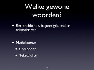 Welke gewone woorden? Rechthebbende, begunstigde, maker, tekstschrijver Muziekauteur Componist Tekstdichter 