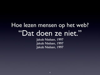 Hoe lezen mensen op het web? “Dat doen ze niet.” Jakob Nielsen, 1997 Jakob Nielsen, 1997 Jakob Nielsen, 1997 