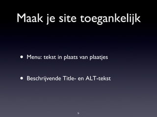 Maak je site toegankelijk Menu: tekst in plaats van plaatjes Beschrijvende Title- en ALT-tekst 