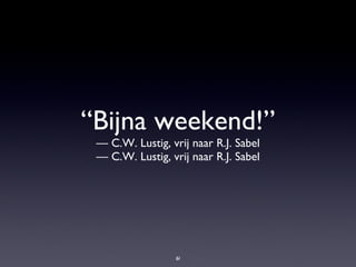 “ Bijna weekend!” — C.W. Lustig, vrij naar R.J. Sabel —  C.W. Lustig, vrij naar R.J. Sabel 