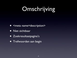 Omschrijving <meta name=description> Niet zichtbaar Zoekresultaatpagina’s Trefwoorden aan begin 