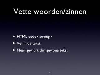 Vette woorden/zinnen HTML-code <strong> Vet in de tekst Meer gewicht dan gewone tekst 