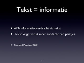 Tekst = informatie 67% informatieoverdracht via tekst Tekst krijgt veruit meer aandacht dan plaatjes Stanford Poynter, 2000 