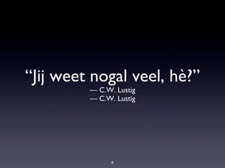 “ Jij weet nogal veel, hè?” — C.W. Lustig —  C.W. Lustig 