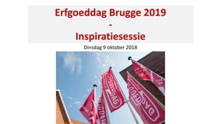 Erfgoeddag Brugge 2019
-
Inspiratiesessie
Dinsdag 9 oktober 2018
 