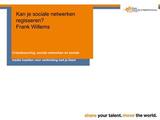 Kan je sociale netwerken
  regisseren?
  Frank Willems



Crowdsourcing, sociale netwerken en sociale

media inzetten voor verbinding met je klant
 