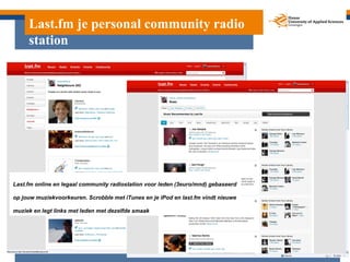Last.fm je personal community radio
     station




Last.fm online en legaal community radiostation voor leden (3euro/mnd...