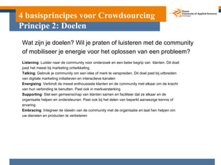 4 basisprincipes voor Crowdsourcing
Principe 2: Doelen
Wat zijn je doelen? Wil je praten of luisteren met de community
of ...