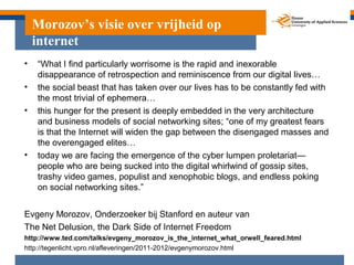 Morozov’s visie over vrijheid op
    internet
•   “What I find particularly worrisome is the rapid and inexorable
    disa...