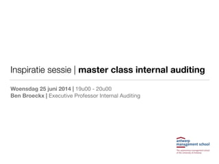 Inspiratie sessie | master class internal auditing
Woensdag 25 juni 2014 | 19u00 - 20u00

Ben Broeckx | Executive Professor Internal Auditing
 