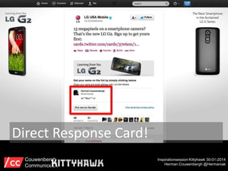 Direct Response Card!
Couwenbergh
Communiceert

Inspirationsession Kittyhawk 30-01-2014
Herman Couwenbergh @Hermaniak

 