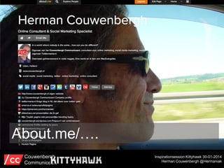 About.me/….
Couwenbergh
Communiceert

Inspirationsession Kittyhawk 30-01-2014
Herman Couwenbergh @Hermaniak

 