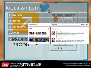 Toepassingen
Awareness
Followers
Sales/ actions
Guerrilla
Locale Search

Couwenbergh
Communiceert

Inspirationsession Kittyhawk 30-01-2014
Herman Couwenbergh @Hermaniak

 