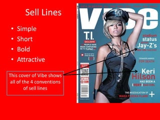 Sell Lines
 •   Simple
 •   Short
 •   Bold
 •   Attractive

This cover of Vibe shows
 all of the 4 conventions
         of sell lines
 