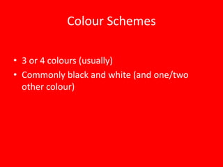 Colour Schemes

• 3 or 4 colours (usually)
• Commonly black and white (and one/two
  other colour)
 