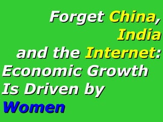Forget  China , India and the  Internet : Economic Growth Is Driven by  Women 