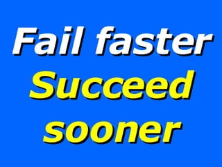 Fail faster  Succeed sooner 