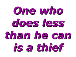 One who does less than he can is a thief 
