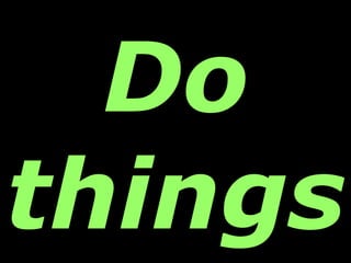 Do things 