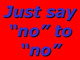 Just say “no” to “no” 