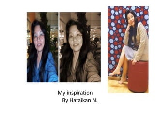My inspiration
 By Hataikan N.
 