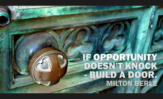 opportunity is often DiffiCult
to reCognize; we usually
expeCt it to beCkon us witH
beepers anD billboarDs.
william arthur...