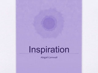 Inspiration
Abigail Cornwall
 