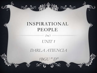 INSPIRATIONAL
PEOPLE
UNIT 1
DARLA ATIENCIA
1BGU " D"
 