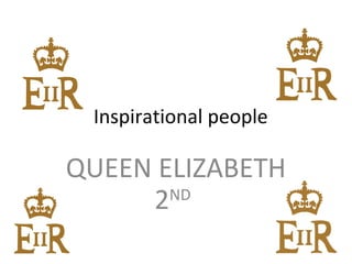 Inspirational people

QUEEN ELIZABETH
ND
2

 