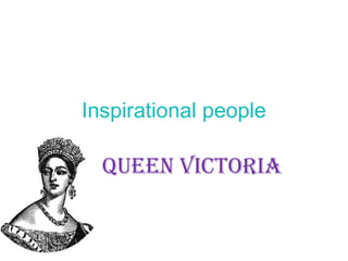 Inspirational people

QUEEN VICTORIA

 