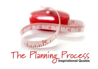 The Planning Process
            Inspirational Quotes
 