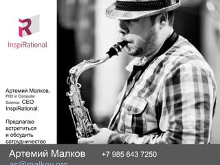 Артемий Малков +7 985 643 7250
Артемий Малков,
PhD in Computer
Science, CEO
InspiRational:
Предлагаю
встретиться
и обсудить
сотрудничество
 