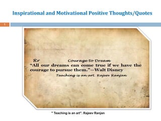 Inspirational and Motivational Positive Thoughts/Quotes
" Teaching is an art". Rajeev Ranjan
1
 