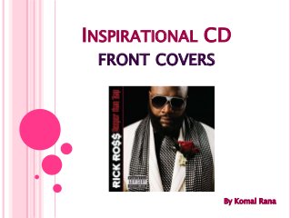 INSPIRATIONAL CD
 FRONT COVERS




                By Komal Rana
 