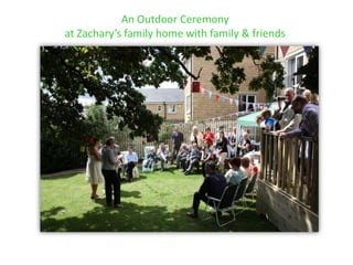 An Outdoor Ceremony
at Zachary’s family home with family & friends
 