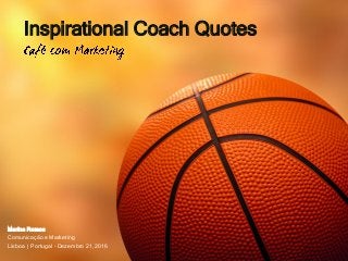 Inspirational Coach Quotes
Marina Ramos
Comunicação e Marketing
Lisboa | Portugal – Dezembro 21, 2016
 