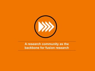 A research community as the
backbone for fusion research
 
