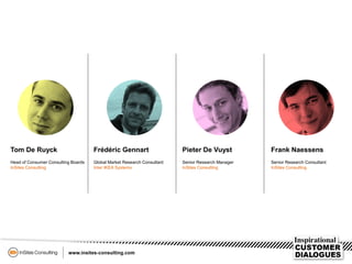 Tom De Ruyck
Head of Consumer Consulting Boards
InSites Consulting
Pieter De Vuyst
Senior Research Manager
InSites Consulting
Frédéric Gennart
Global Market Research Consultant
Inter IKEA Systems
Frank Naessens
Senior Research Consultant
InSites Consulting
 